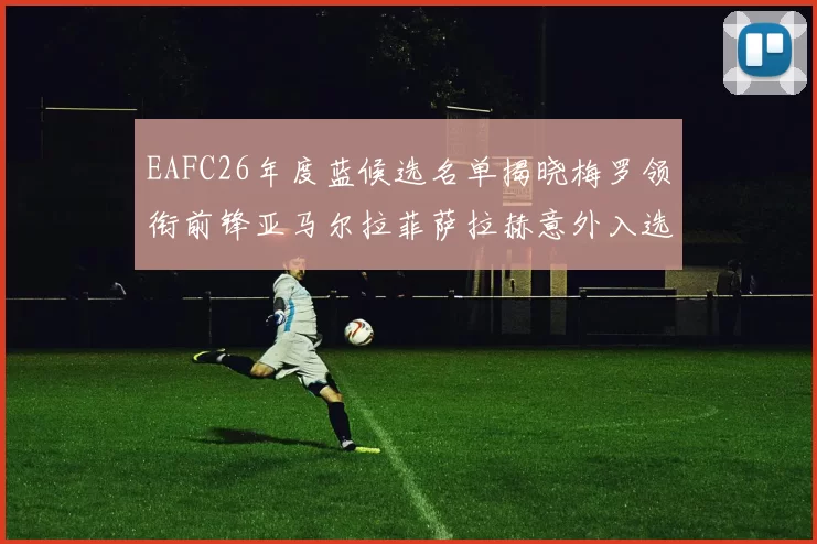 EAFC26年度蓝候选名单揭晓梅罗领衔前锋亚马尔拉菲萨拉赫意外入选中场