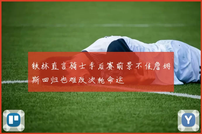 铁林直言骑士季后赛前景不佳詹姆斯回归也难改次轮命运