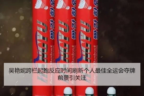 吴艳妮跨栏起跑反应时间刷新个人最佳全运会夺牌前景引关注 | com